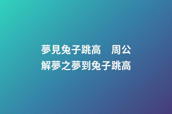 夢見兔子跳高　周公解夢之夢到兔子跳高